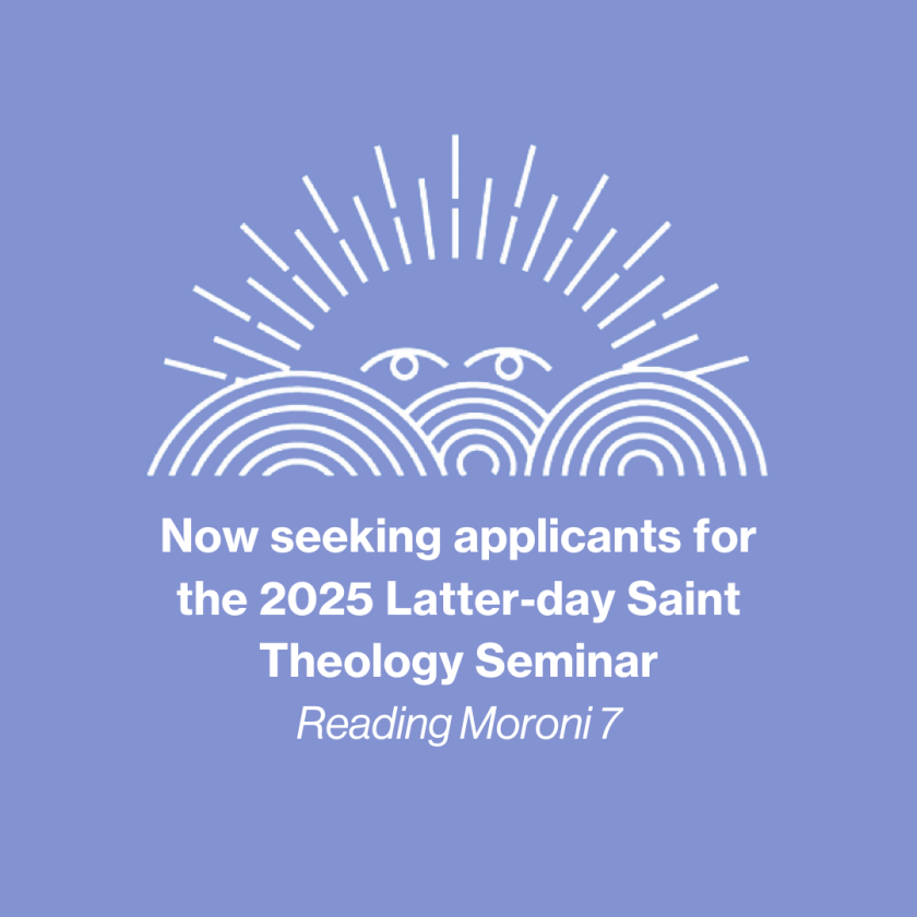 Now seeking applicants for the 2025 Latter-day Saint Theology Seminar.png