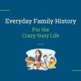 Everyday Family History for the Crazy-busy Life