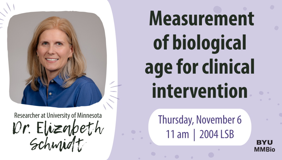 Measurement of biological age for clinical intervention
Researcher at University of Minnesota Dr. Elizabeth Schmidt
Thursday, November 6
11 am LSB 2004